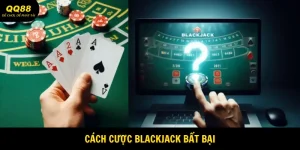Cách Cược Blackjack Bất Bại - Săn Thưởng Cùng QQ88 3 cách cược blackjack bất bại